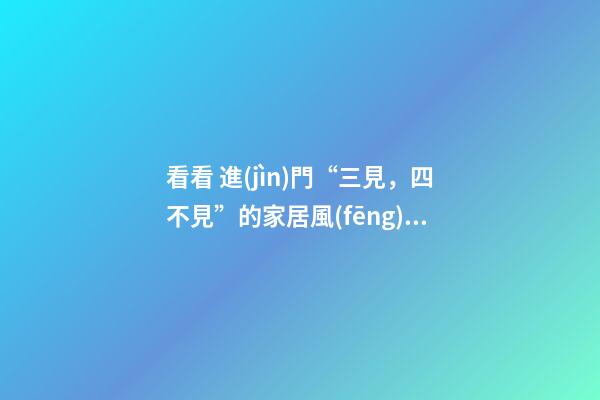 看看 進(jìn)門“三見，四不見”的家居風(fēng)水！